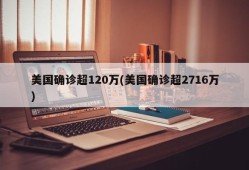 美国确诊超120万(美国确诊超2716万)