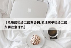 【毛坯房租给二房东合同,毛坯房子租给二房东要注意什么】
