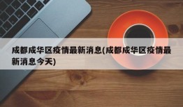 成都成华区疫情最新消息(成都成华区疫情最新消息今天)