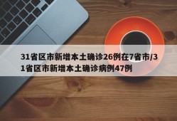 31省区市新增本土确诊26例在7省市/31省区市新增本土确诊病例47例