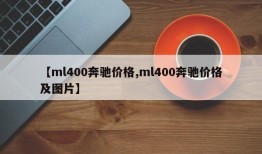 【ml400奔驰价格,ml400奔驰价格及图片】