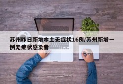 苏州昨日新增本土无症状16例/苏州新增一例无症状感染者