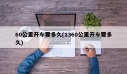 60公里开车要多久(1360公里开车要多久)