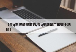 【粤q车牌是哪里的,粤q车牌是广东哪个地区】