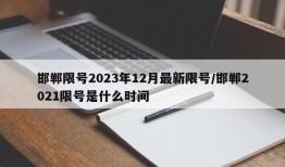 邯郸限号2023年12月最新限号/邯郸2021限号是什么时间