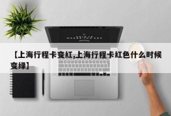 【上海行程卡变红,上海行程卡红色什么时候变绿】