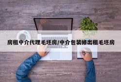 房租中介代理毛坯房/中介包装修出租毛坯房