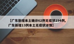 【广东新增本土确诊62例无症状194例,广东新增13例本土无症状详情】