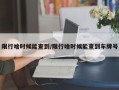 限行啥时候能查到/限行啥时候能查到车牌号