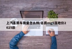 上汽名爵车质量怎么样/名爵mg5落地价2025款
