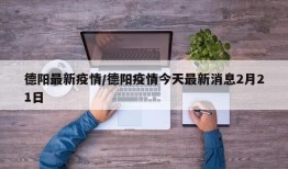 德阳最新疫情/德阳疫情今天最新消息2月21日