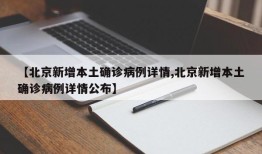 【北京新增本土确诊病例详情,北京新增本土确诊病例详情公布】