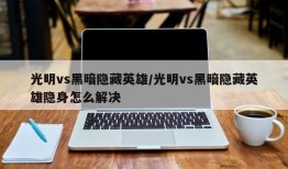 光明vs黑暗隐藏英雄/光明vs黑暗隐藏英雄隐身怎么解决