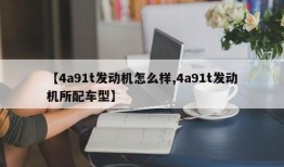 【4a91t发动机怎么样,4a91t发动机所配车型】