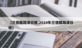 【兰德酷路泽价格,2019年兰德酷路泽价格】
