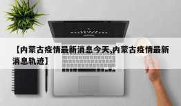 【内蒙古疫情最新消息今天,内蒙古疫情最新消息轨迹】