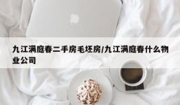 九江满庭春二手房毛坯房/九江满庭春什么物业公司