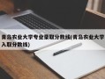 青岛农业大学专业录取分数线(青岛农业大学入取分数线)