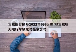 北京限行尾号2022年9月份查询/北京明天限行车辆尾号是多少号