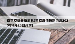 南京疫情最新消息(南京疫情最新消息2025年8月23曰开学)