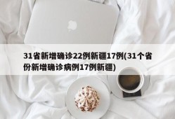 31省新增确诊22例新疆17例(31个省份新增确诊病例17例新疆)