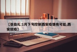 【张伯礼:1月下旬控制西安疫情有可能,西安放疫】