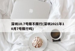 深圳10.7号限不限行(深圳2021年10月7号限行吗)