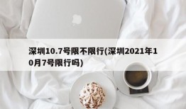 深圳10.7号限不限行(深圳2021年10月7号限行吗)
