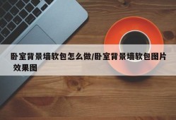 卧室背景墙软包怎么做/卧室背景墙软包图片 效果图