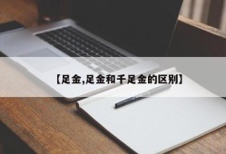 【足金,足金和千足金的区别】