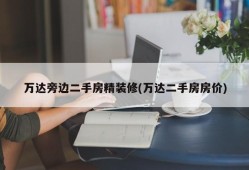 万达旁边二手房精装修(万达二手房房价)