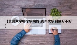 【贵州大学哪个学院好,贵州大学到底好不好】