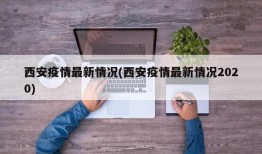 西安疫情最新情况(西安疫情最新情况2020)