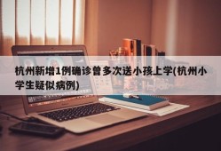 杭州新增1例确诊曾多次送小孩上学(杭州小学生疑似病例)