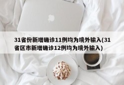 31省份新增确诊11例均为境外输入(31省区市新增确诊12例均为境外输入)