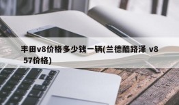 丰田v8价格多少钱一辆(兰德酷路泽 v8 57价格)
