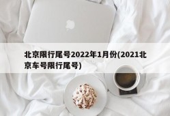 北京限行尾号2022年1月份(2021北京车号限行尾号)