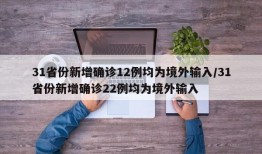 31省份新增确诊12例均为境外输入/31省份新增确诊22例均为境外输入