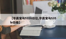【华晨宝马535li价位,华晨宝马535le价格】