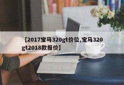 【2017宝马320gt价位,宝马320gt2018款报价】