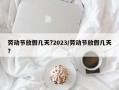劳动节放假几天?2023/劳动节放假几天?