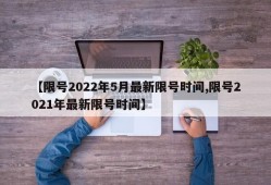 【限号2022年5月最新限号时间,限号2021年最新限号时间】