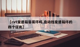 【cvt变速箱容易坏吗,自动挡变速箱坏的四个征兆】