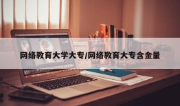 网络教育大学大专/网络教育大专含金量