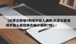 【内蒙古新增5例境外输入病例,内蒙古新增境外输入新冠肺炎确诊病例7例】