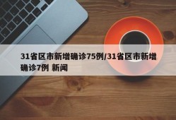 31省区市新增确诊75例/31省区市新增确诊7例 新闻