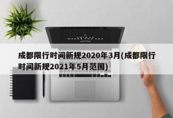 成都限行时间新规2020年3月(成都限行时间新规2021年5月范围)