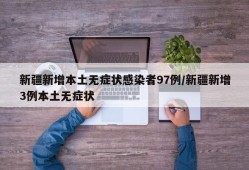 新疆新增本土无症状感染者97例/新疆新增3例本土无症状