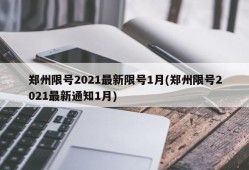 郑州限号2021最新限号1月(郑州限号2021最新通知1月)