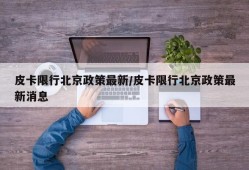 皮卡限行北京政策最新/皮卡限行北京政策最新消息